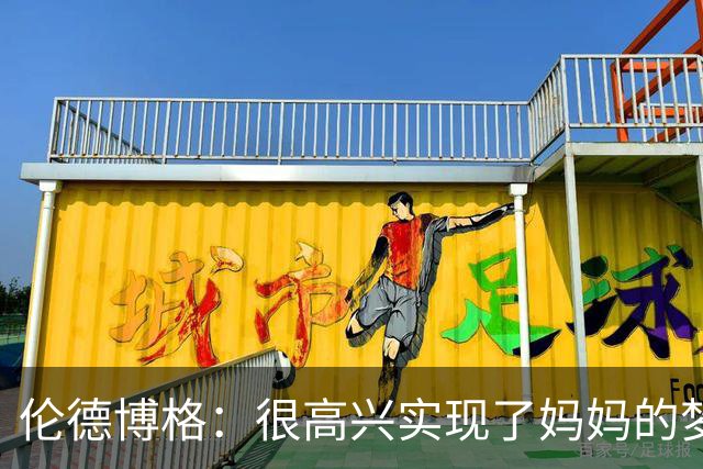 伦德博格：很高兴实现了妈妈的梦想 她为我所做的付出得到了认可